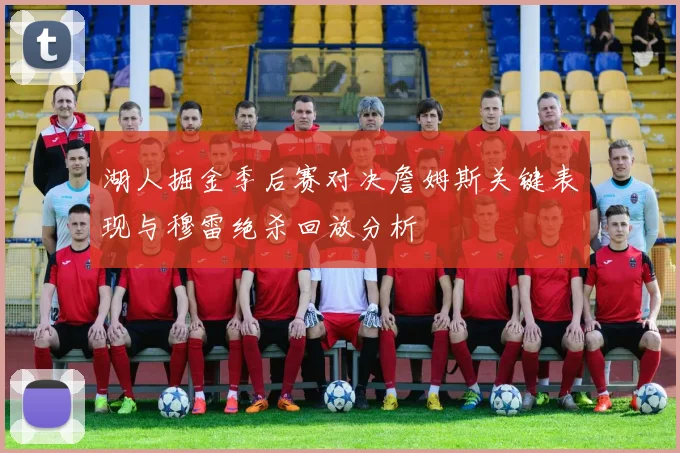 湖人掘金季后赛对决詹姆斯关键表现与穆雷绝杀回放分析