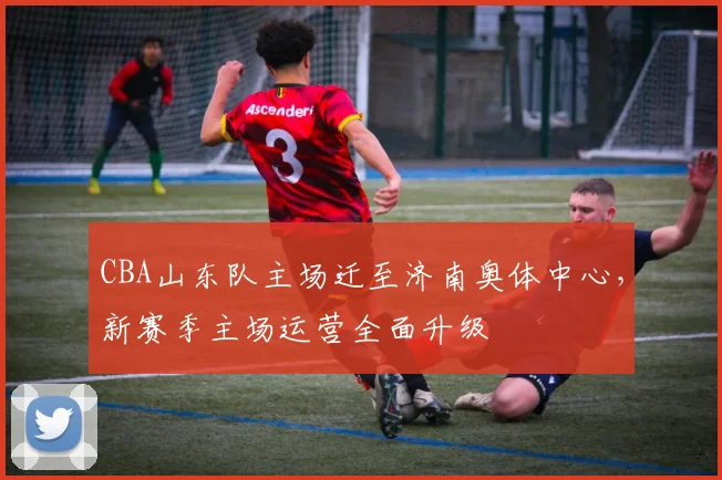 CBA山东队主场迁至济南奥体中心,新赛季主场运营全面升级