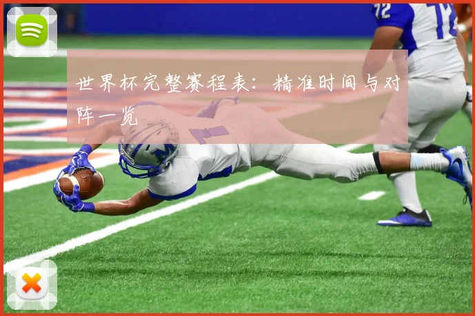 世界杯完整赛程表:精准时间与对阵一览