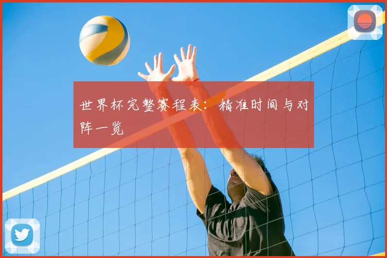 世界杯完整赛程表:精准时间与对阵一览