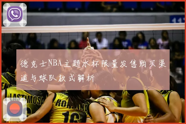 德克士NBA主题水杯限量发售购买渠道与球队款式解析