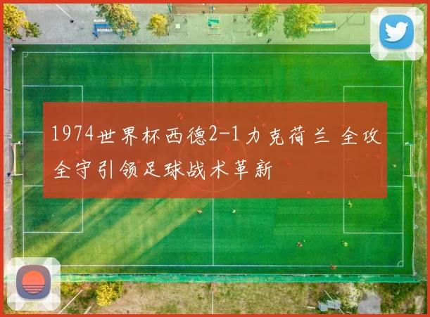 1974世界杯西德2-1力克荷兰 全攻全守引领足球战术革新
