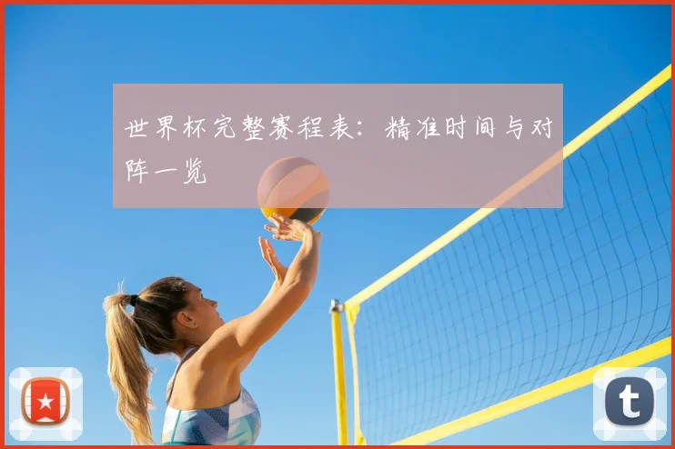 世界杯完整赛程表:精准时间与对阵一览