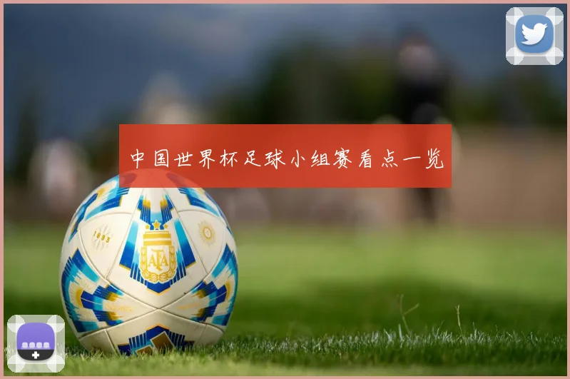 中国世界杯足球小组赛看点一览