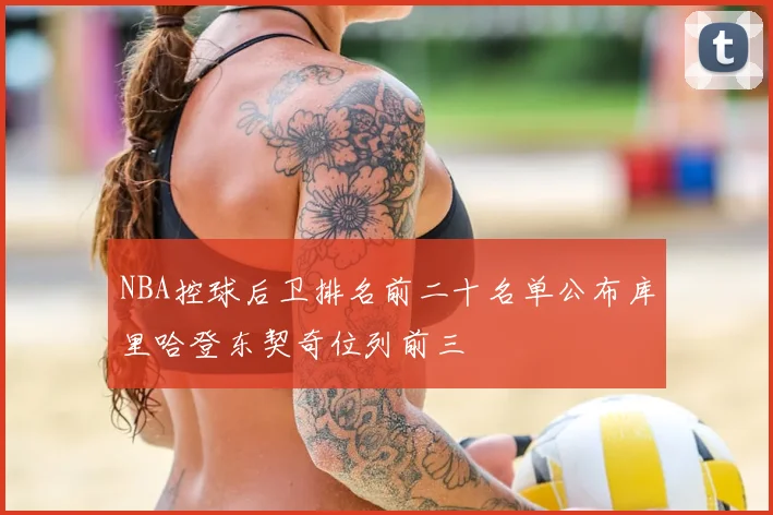 NBA控球后卫排名前二十名单公布库里哈登东契奇位列前三