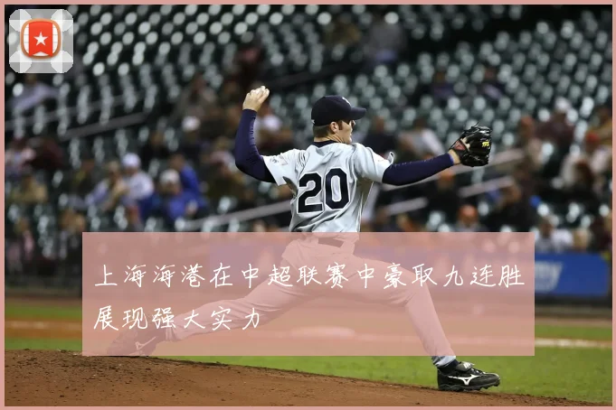 上海海港在中超联赛中豪取九连胜展现强大实力