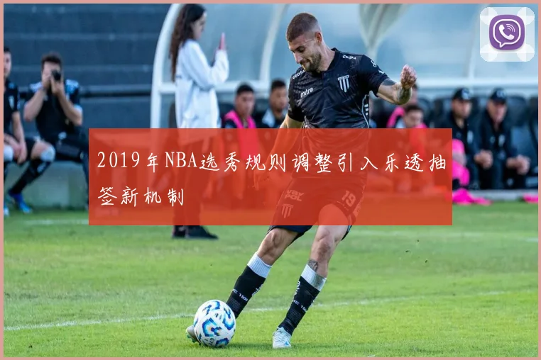 2019年NBA选秀规则调整引入乐透抽签新机制