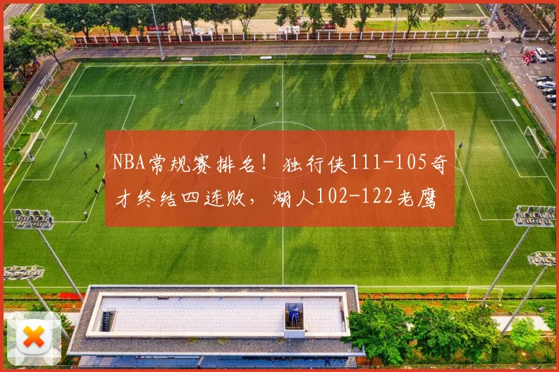 NBA常规赛排名!独行侠111-105奇才终结四连败,湖人102-122老鹰