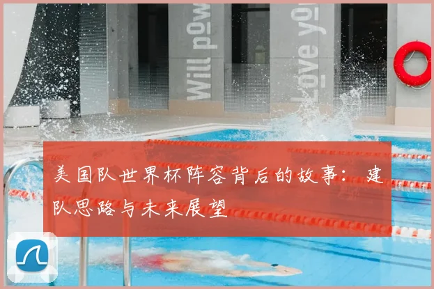 美国队世界杯阵容背后的故事:建队思路与未来展望