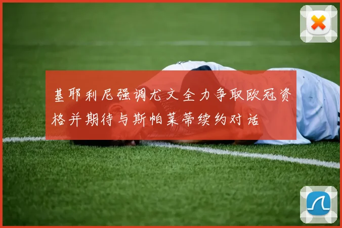 基耶利尼强调尤文全力争取欧冠资格并期待与斯帕莱蒂续约对话