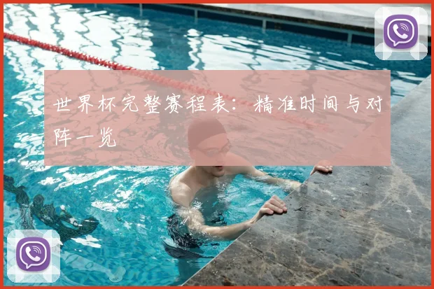 世界杯完整赛程表：精准时间与对阵一览