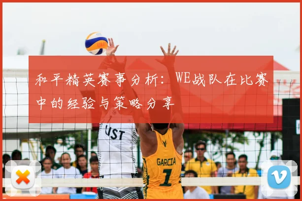 和平精英赛事分析：WE战队在比赛中的经验与策略分享