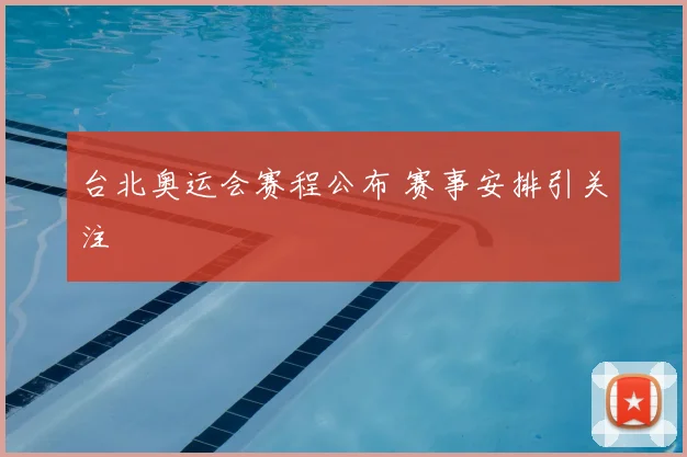 台北奥运会赛程公布 赛事安排引关注